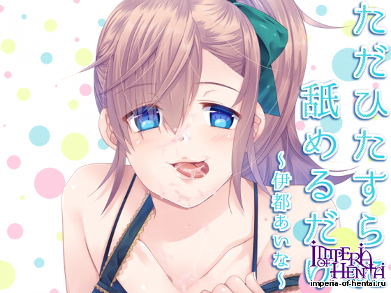 ただひたすらに舐めるだけ ~伊都あいな~